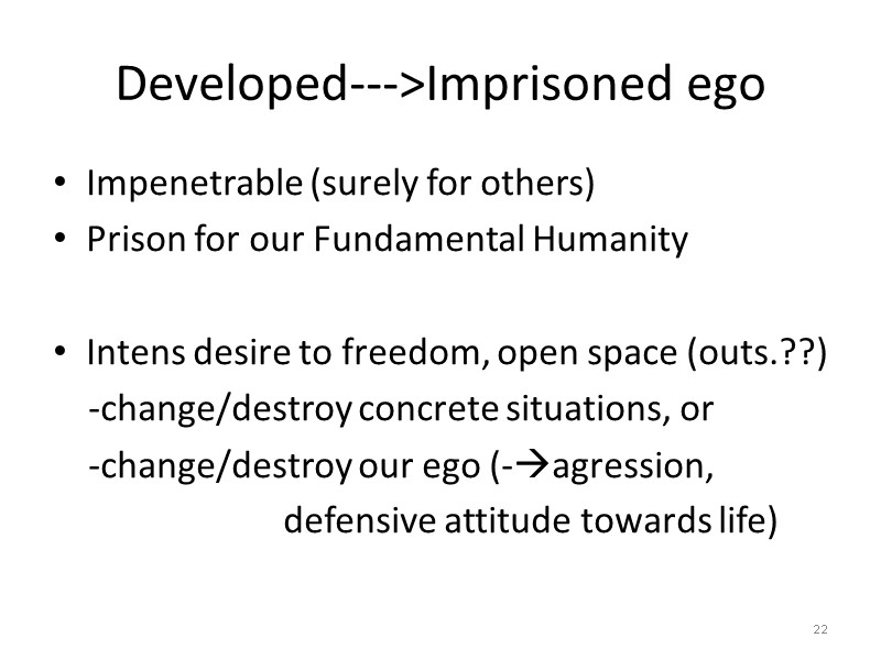 Developed--->Imprisoned ego Impenetrable (surely for others) Prison for our Fundamental Humanity Intens desire Developed--->Imprisoned ego Impenetrable (surely for others) Prison for our Fundamental Humanity Intens desire